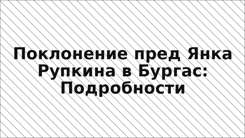 Поклонение пред Янка Рупкина в Бургас: Подробности