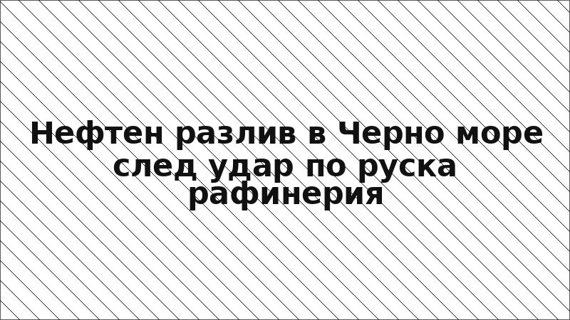 Нефтен разлив в Черно море след удар по руска рафинерия