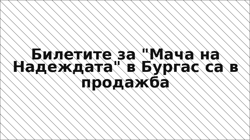 Билетите за "Мача на Надеждата" в Бургас са в продажба