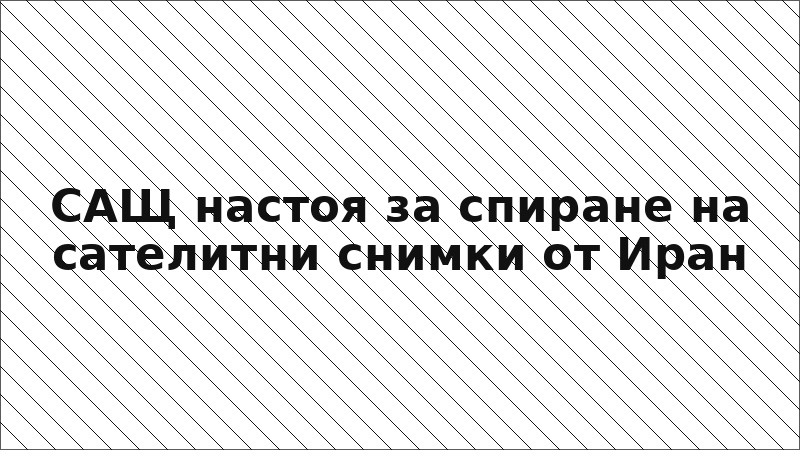 САЩ настоя за спиране на сателитни снимки от Иран