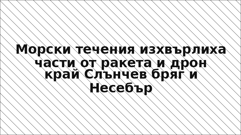 Морски течения изхвърлиха части от ракета и дрон край Слънчев бряг и Несебър