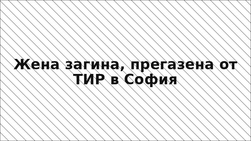 Жена загина, прегазена от ТИР в София