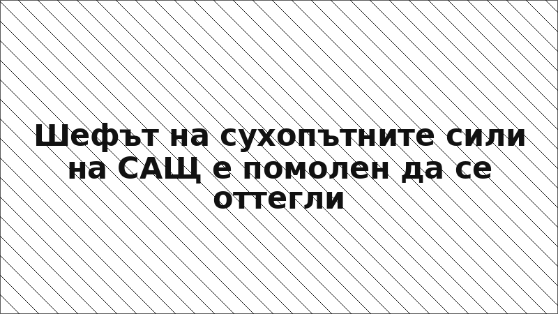 Шефът на сухопътните сили на САЩ е помолен да се оттегли
