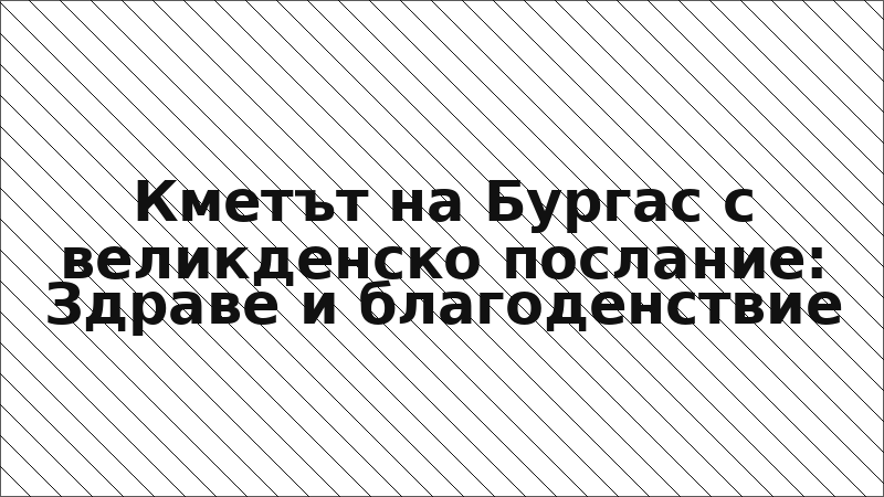 Кметът на Бургас с великденско послание: Здраве и благоденствие