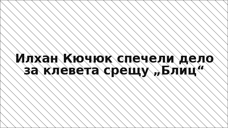 Илхан Кючюк спечели дело за клевета срещу „Блиц“