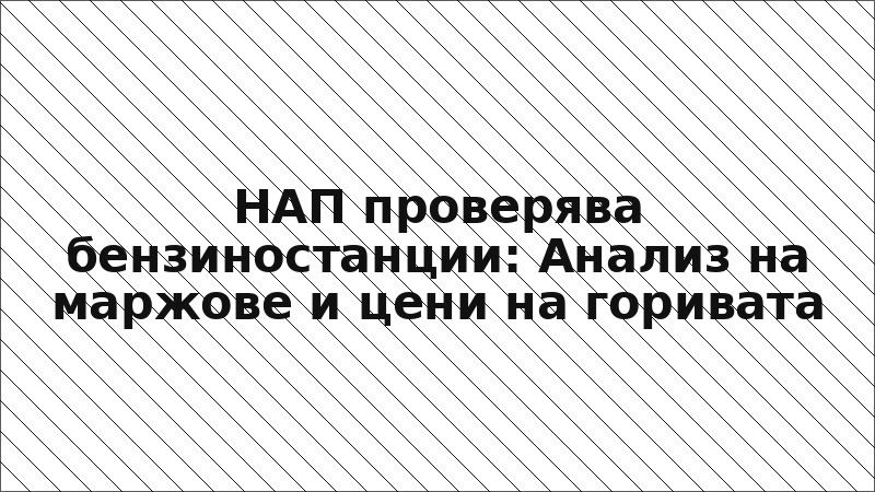 НАП проверява бензиностанции: Анализ на маржове и цени на горивата