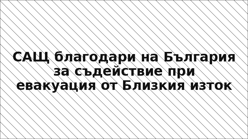 САЩ благодари на България за съдействие при евакуация от Близкия изток