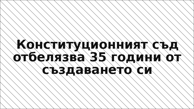 Конституционният съд отбелязва 35 години от създаването си