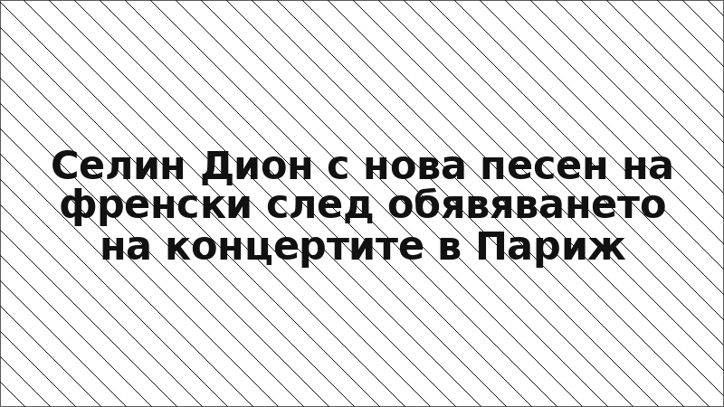 Селин Дион с нова песен на френски след обявяването на концертите в Париж