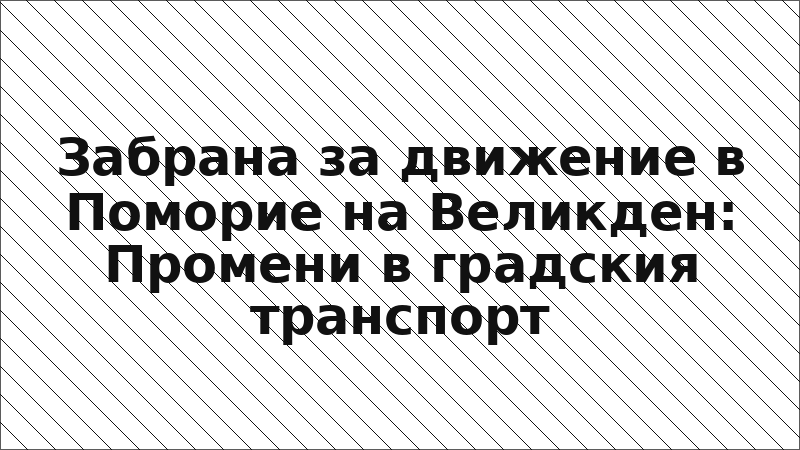 Забрана за движение в Поморие на Великден: Промени в градския транспорт