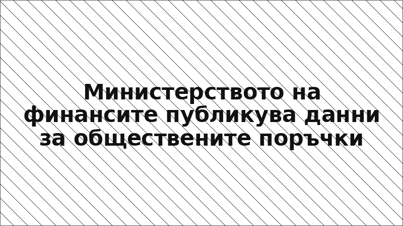 Министерството на финансите публикува данни за обществените поръчки