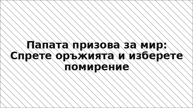 Папата призова за мир: Спрете оръжията и изберете помирение