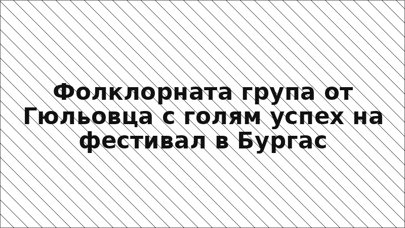Фолклорната група от Гюльовца с голям успех на фестивал в Бургас