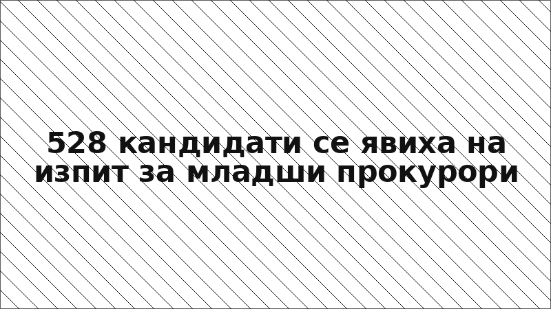528 кандидати се явиха на изпит за младши прокурори