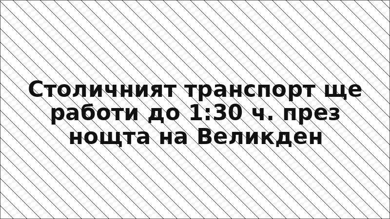 Столичният транспорт ще работи до 1:30 ч. през нощта на Великден