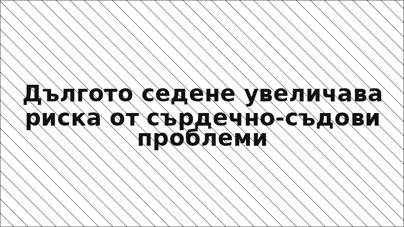 Дългото седене увеличава риска от сърдечно-съдови проблеми