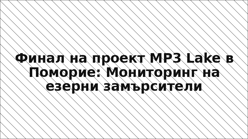 Финал на проект MP3 Lake в Поморие: Мониторинг на езерни замърсители