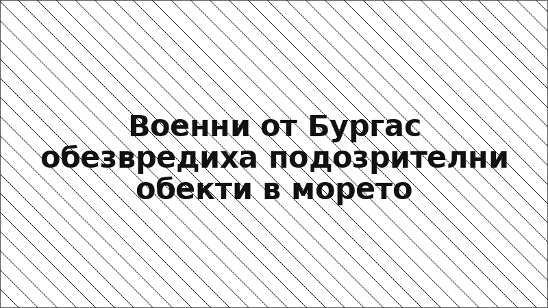 Военни от Бургас обезвредиха подозрителни обекти в морето