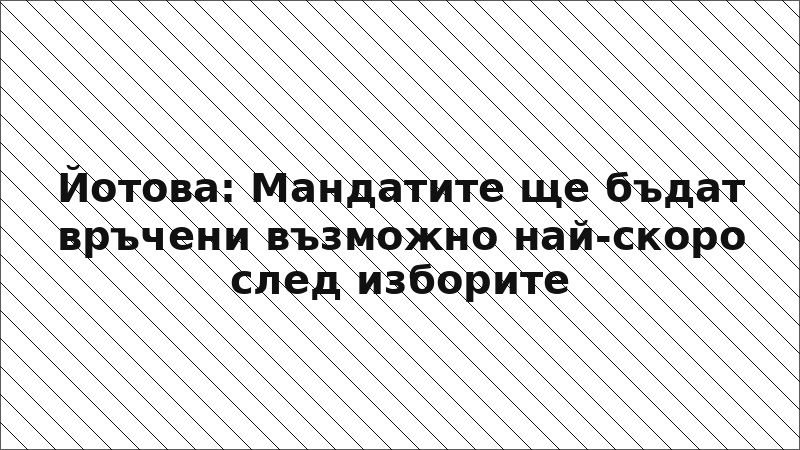 Йотова: Мандатите ще бъдат връчени възможно най-скоро след изборите