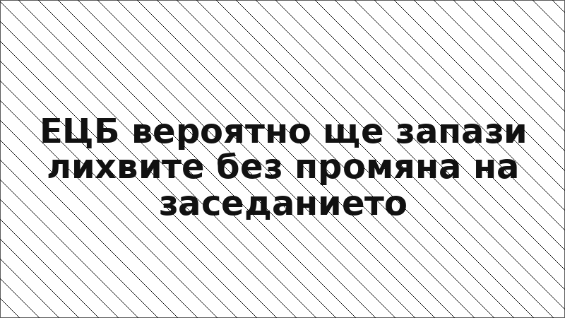 ЕЦБ вероятно ще запази лихвите без промяна на заседанието