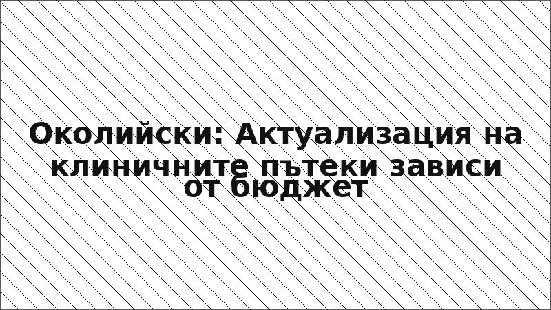 Околийски: Актуализация на клиничните пътеки зависи от бюджет