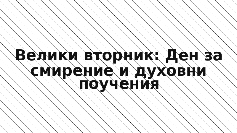 Велики вторник: Ден за смирение и духовни поучения