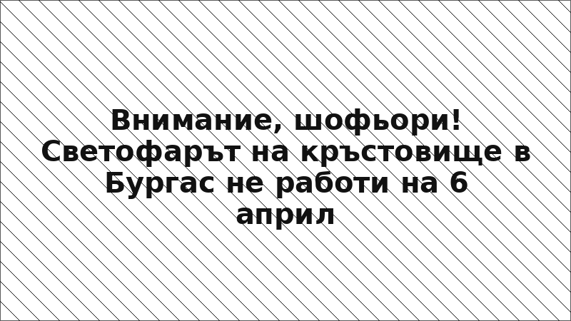 Внимание, шофьори! Светофарът на кръстовище в Бургас не работи на 6 април