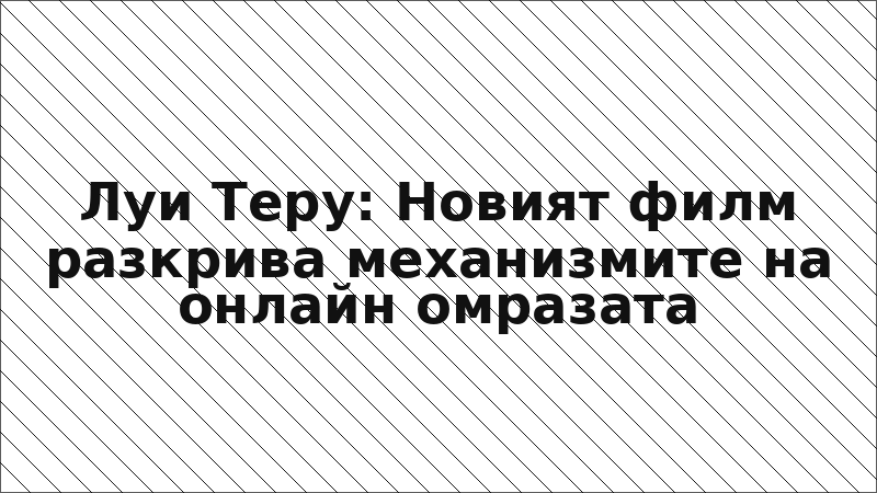 Луи Теру: Новият филм разкрива механизмите на онлайн омразата