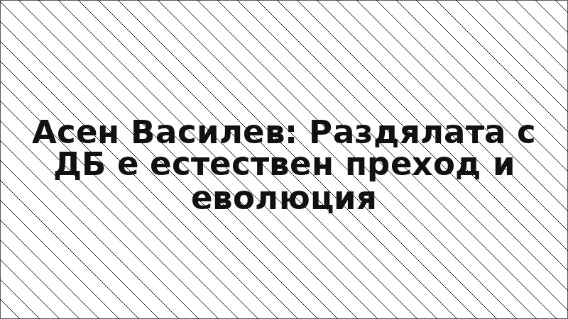 Асен Василев: Раздялата с ДБ е естествен преход и еволюция