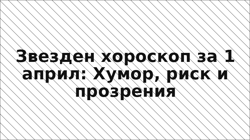 Звезден хороскоп за 1 април: Хумор, риск и прозрения