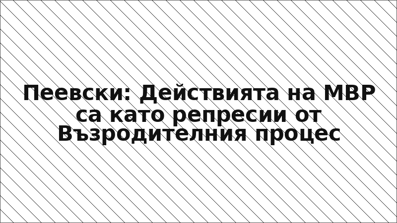 Пеевски: Действията на МВР са като репресии от Възродителния процес