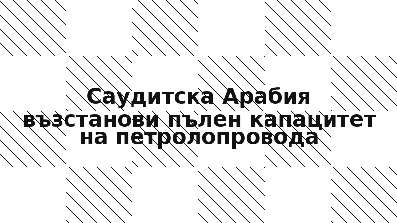 Саудитска Арабия възстанови пълен капацитет на петролопровода
