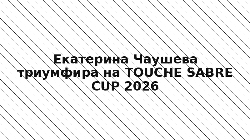 Екатерина Чаушева триумфира на TOUCHE SABRE CUP 2026
