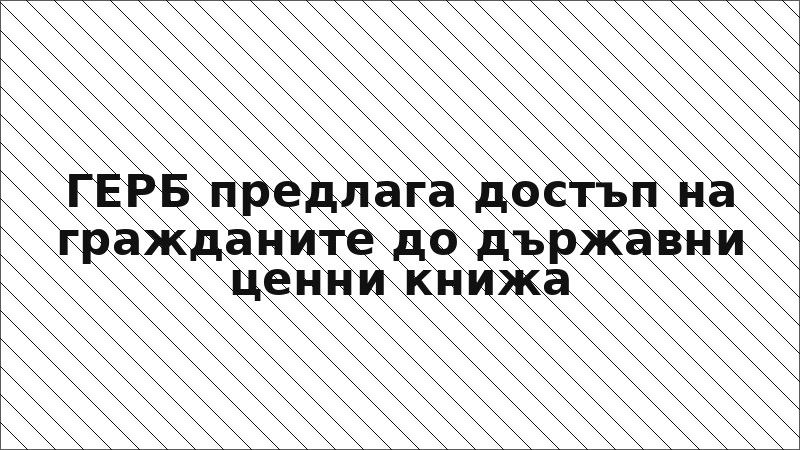 ГЕРБ предлага достъп на гражданите до държавни ценни книжа