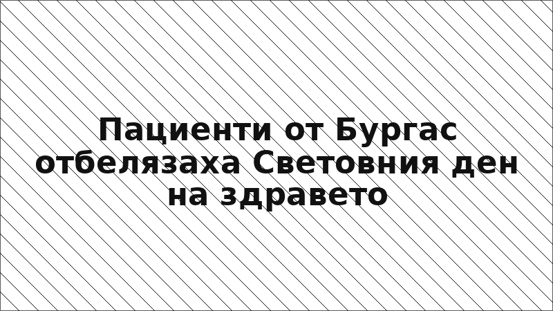 Пациенти от Бургас отбелязаха Световния ден на здравето