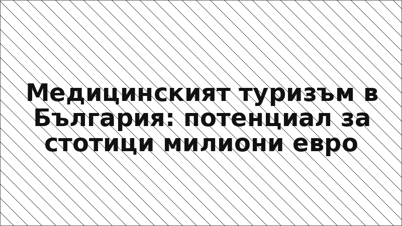 Медицинският туризъм в България: потенциал за стотици милиони евро
