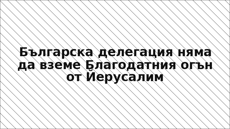 Българска делегация няма да вземе Благодатния огън от Йерусалим