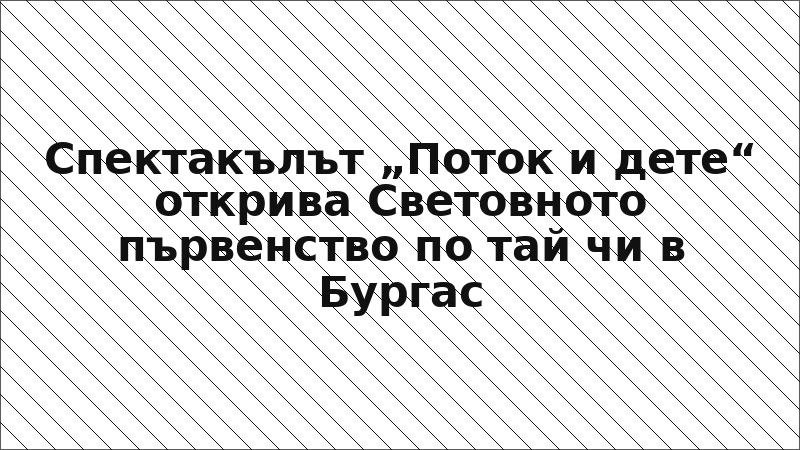 Спектакълът „Поток и дете“ открива Световното първенство по тай чи в Бургас