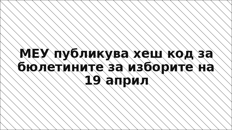МЕУ публикува хеш код за бюлетините за изборите на 19 април