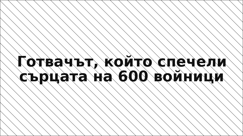 Готвачът, който спечели сърцата на 600 войници