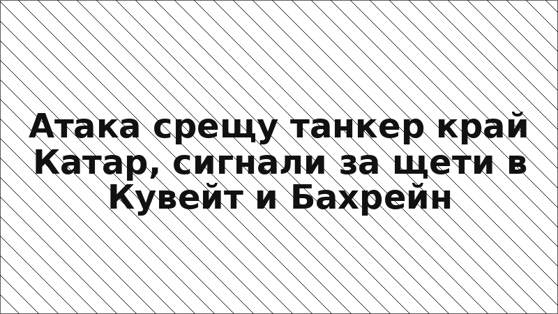 Атака срещу танкер край Катар, сигнали за щети в Кувейт и Бахрейн