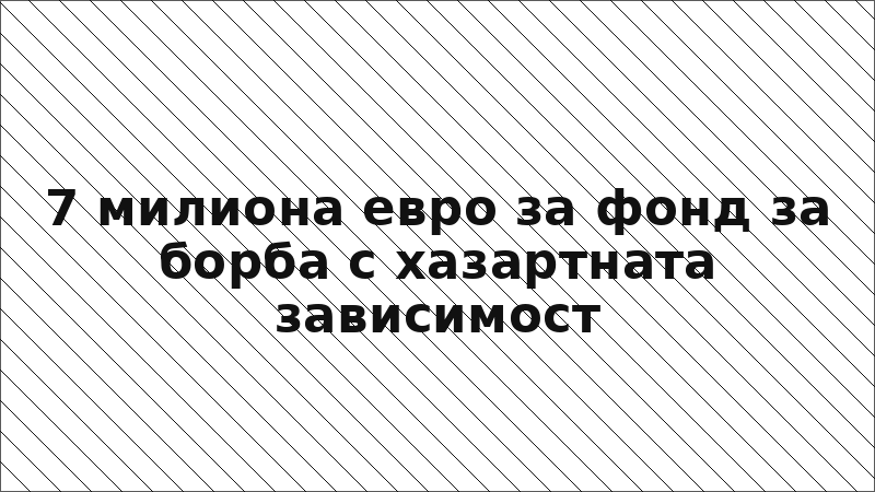 7 милиона евро за фонд за борба с хазартната зависимост