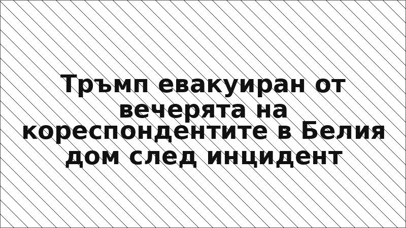 Тръмп евакуиран от вечерята на кореспондентите в Белия дом след инцидент