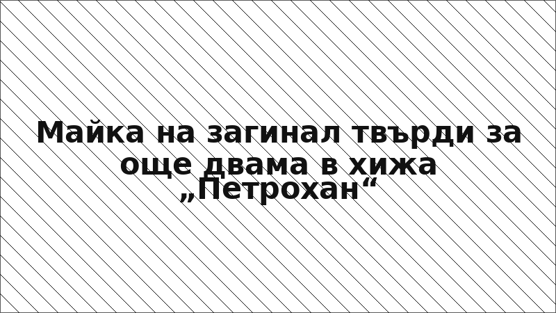 Майка на загинал твърди за още двама в хижа „Петрохан“
