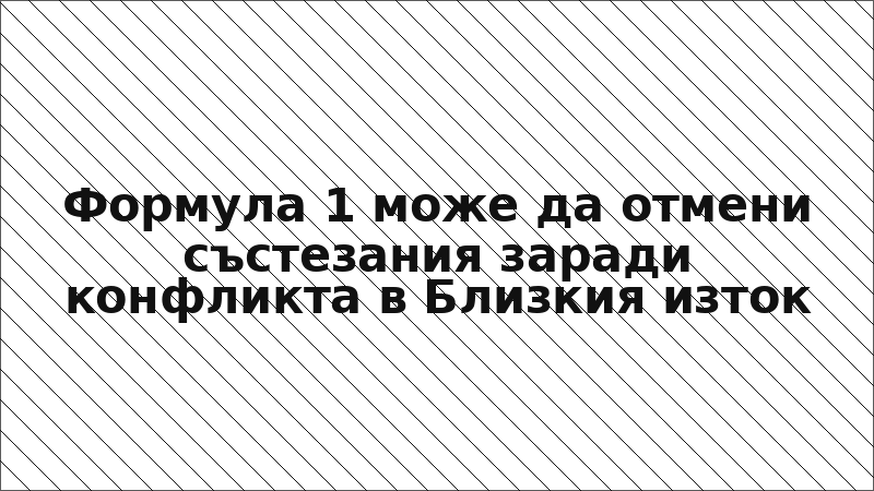 Формула 1 може да отмени състезания заради конфликта в Близкия изток