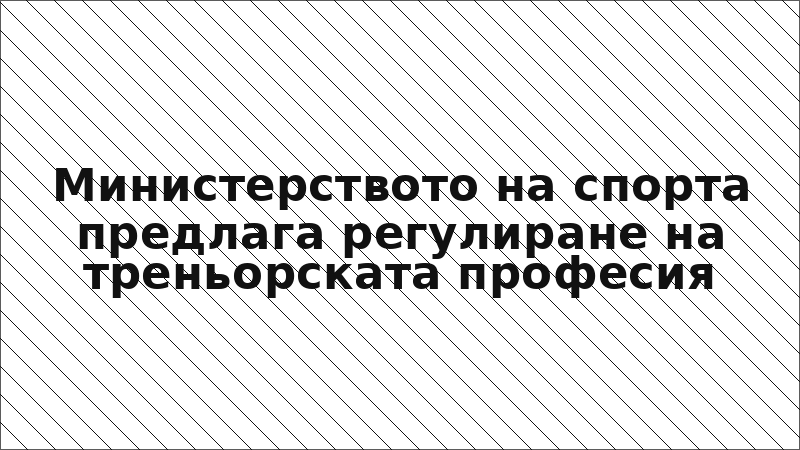 Министерството на спорта предлага регулиране на треньорската професия