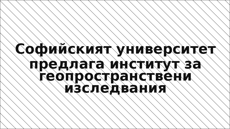 Софийският университет предлага институт за геопространствени изследвания
