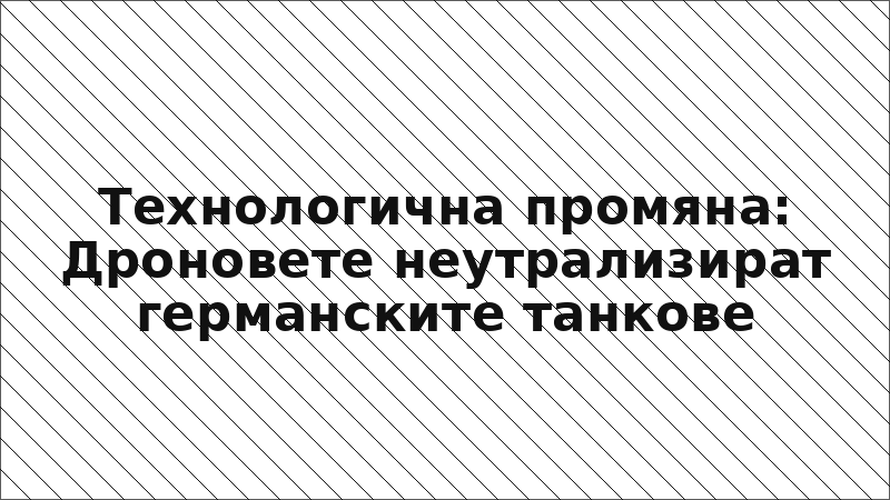 Технологична промяна: Дроновете неутрализират германските танкове