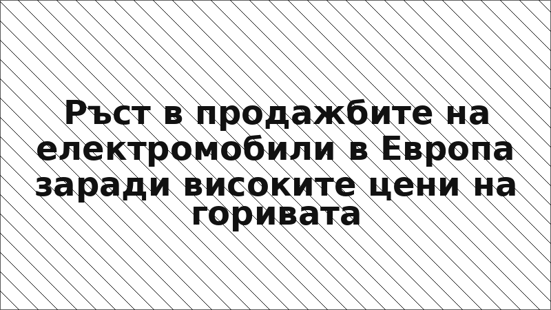 Ръст в продажбите на електромобили в Европа заради високите цени на горивата