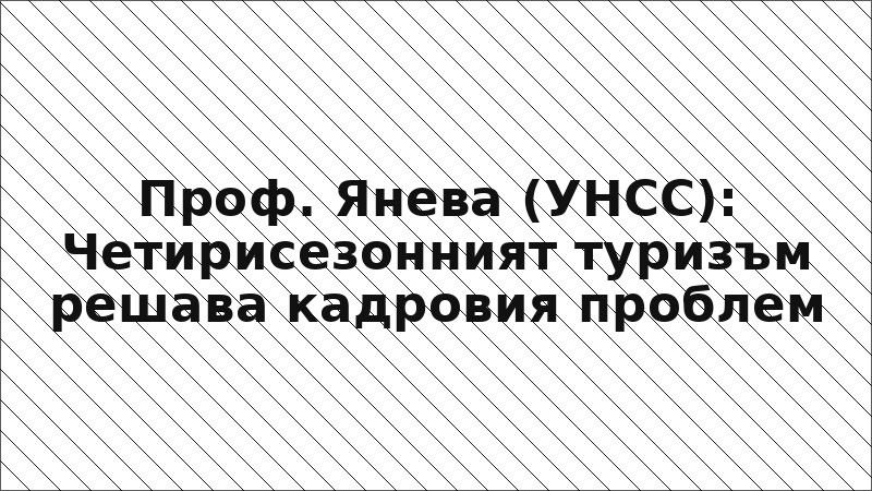 Проф. Янева (УНСС): Четирисезонният туризъм решава кадровия проблем